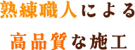 熟練職人による高品質な施工